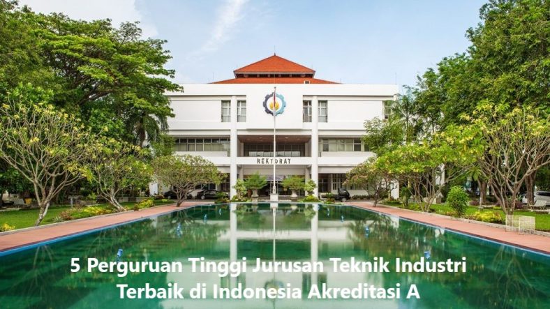 5 Perguruan Tinggi Jurusan Teknik Industri Terbaik di Indonesia Akreditasi A