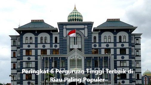 Peringkat 6 Perguruan Tinggi Terbaik di Riau Paling Populer